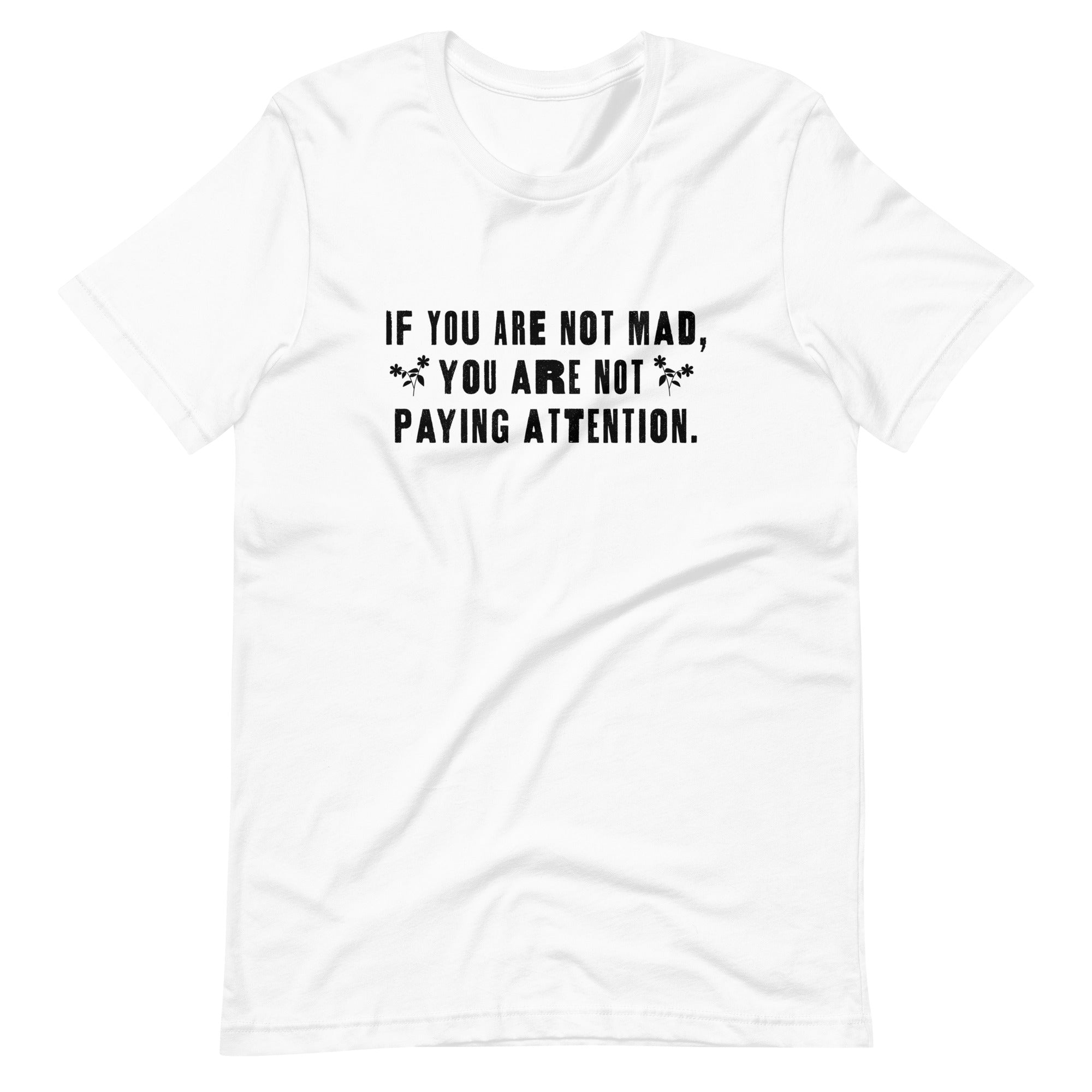 Si no estás enojado no estás prestando atención camiseta unisex