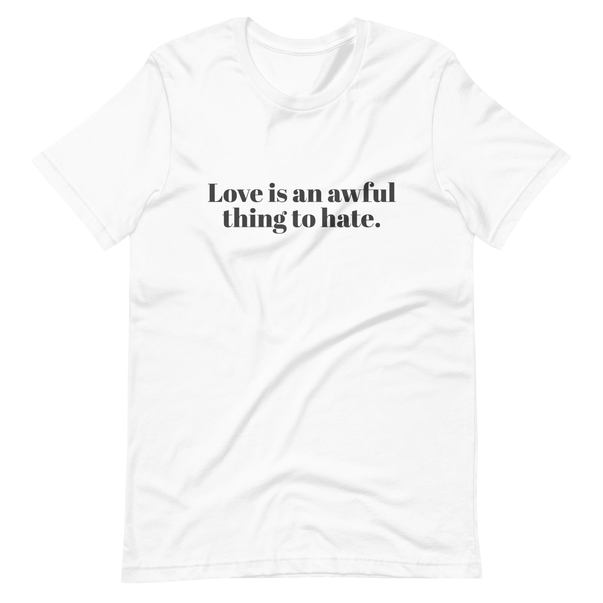 Camiseta unisex "El amor es algo terrible de odiar"