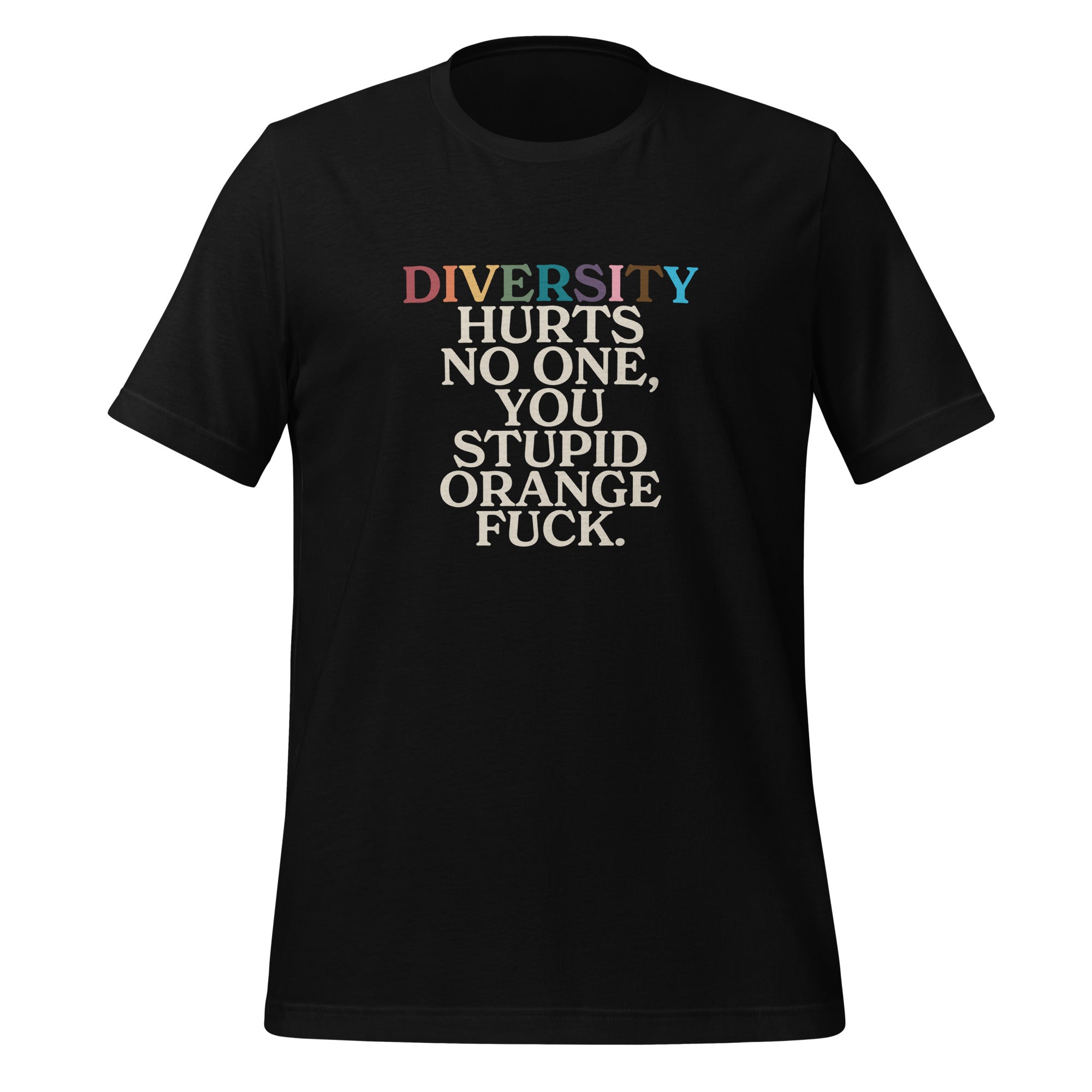 Diversity Hurts No One You Stupid Orange Fuck (Uncensored) Unisex T-Sh