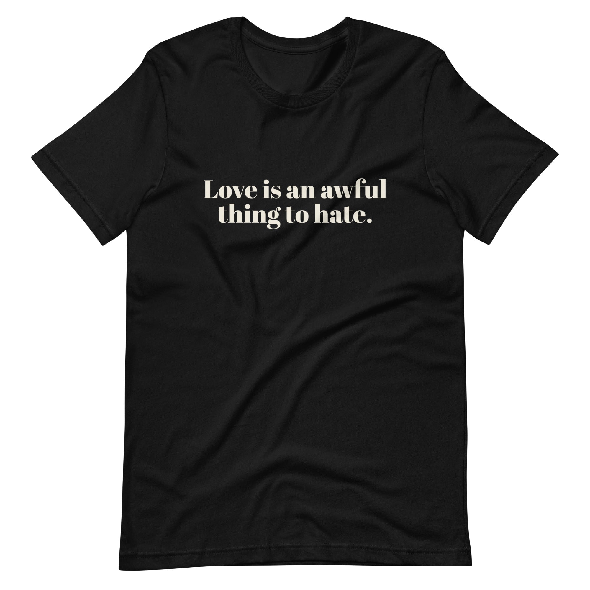 Camiseta unisex "El amor es algo terrible de odiar"
