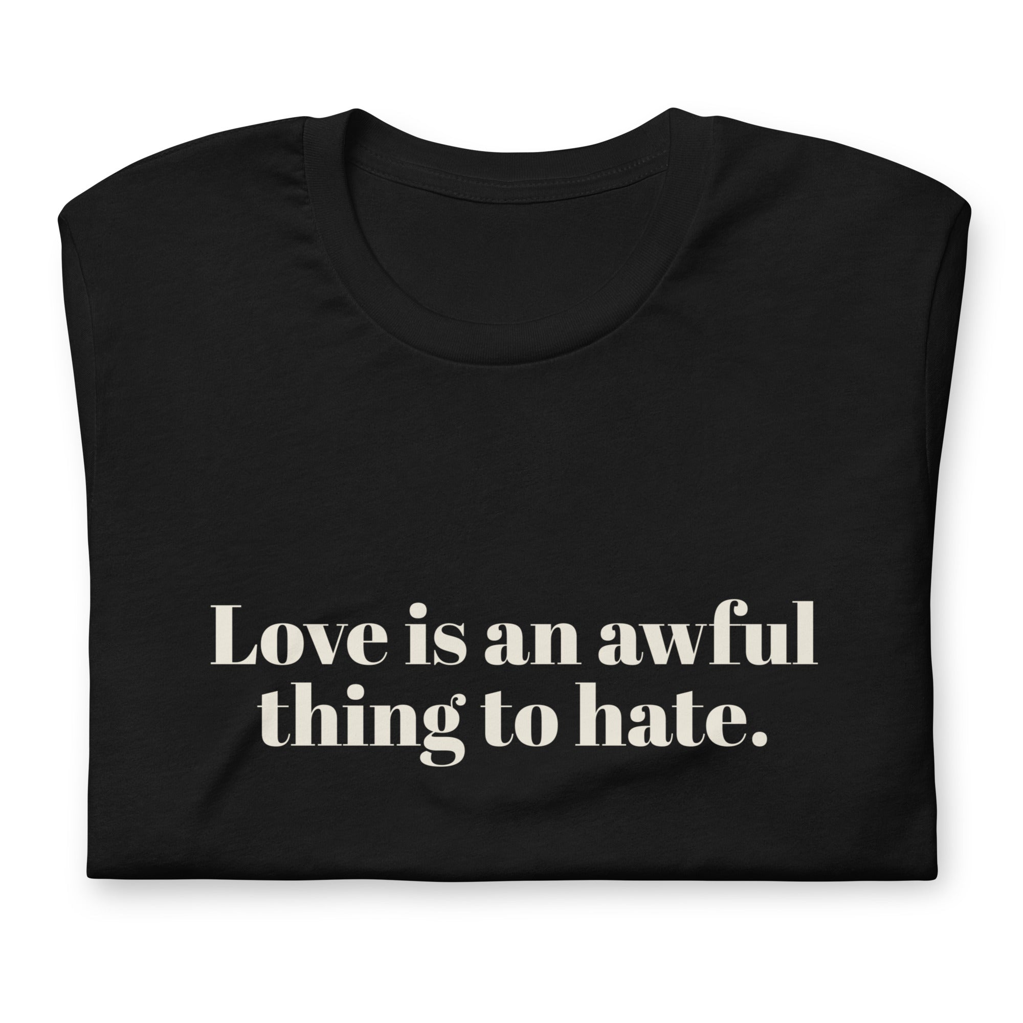Camiseta unisex "El amor es algo terrible de odiar"