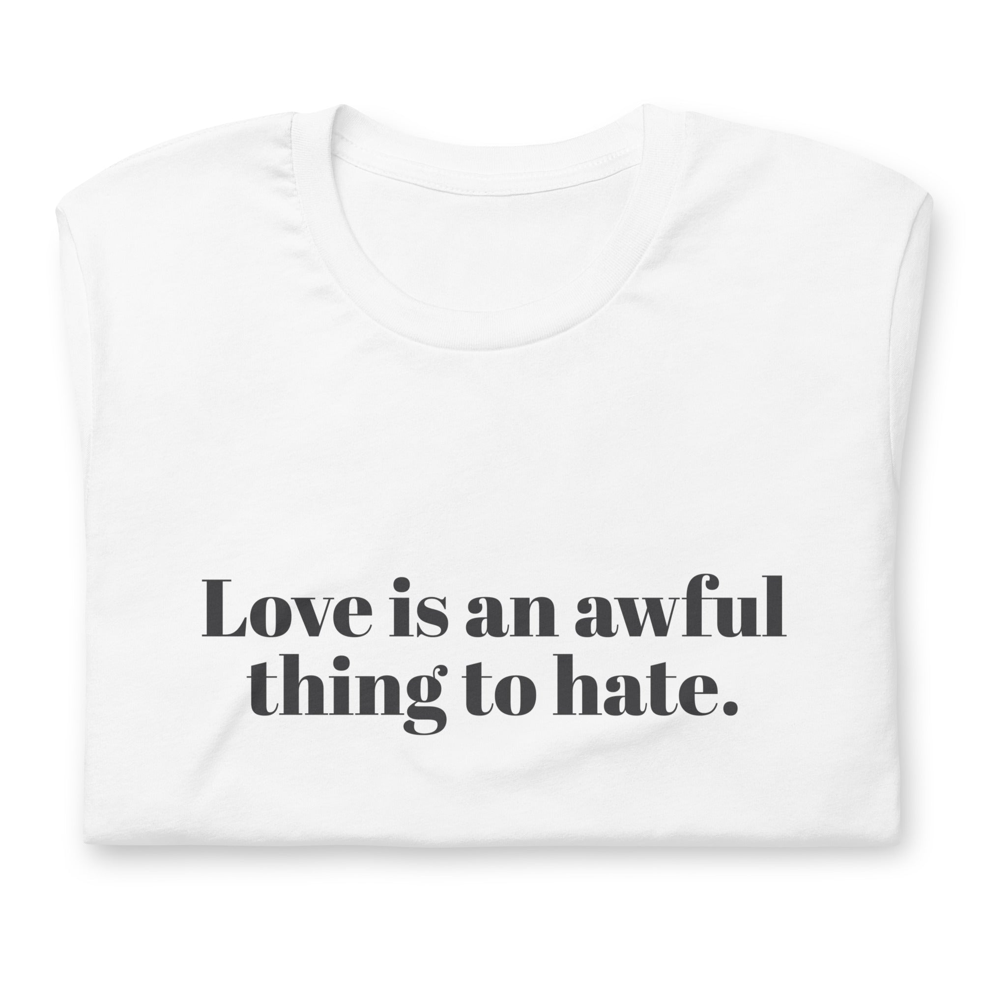 Camiseta unisex "El amor es algo terrible de odiar"